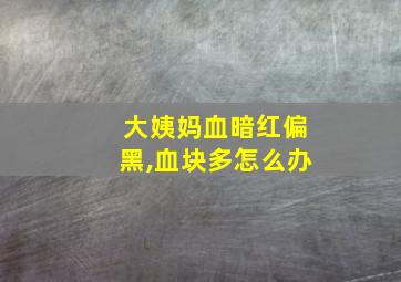 大姨妈血暗红偏黑,血块多怎么办