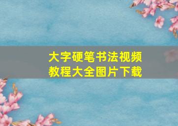 大字硬笔书法视频教程大全图片下载