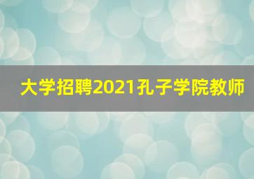 大学招聘2021孔子学院教师