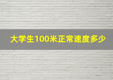 大学生100米正常速度多少