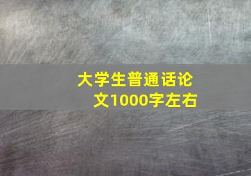 大学生普通话论文1000字左右