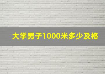 大学男子1000米多少及格