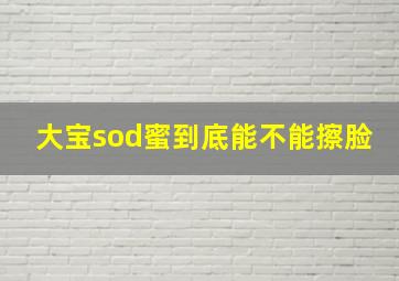 大宝sod蜜到底能不能擦脸