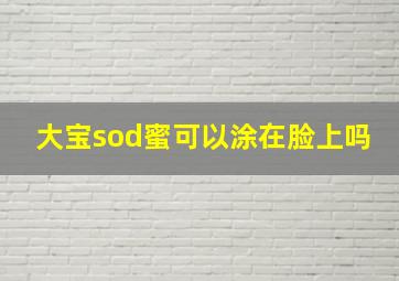 大宝sod蜜可以涂在脸上吗