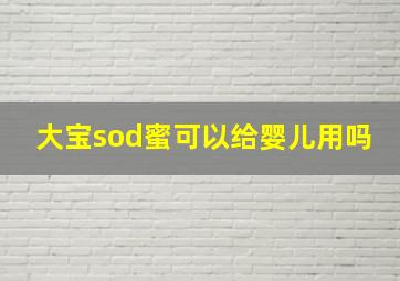 大宝sod蜜可以给婴儿用吗