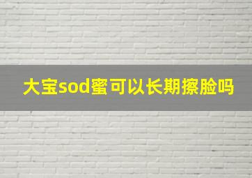 大宝sod蜜可以长期擦脸吗