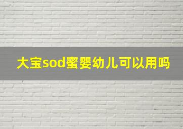 大宝sod蜜婴幼儿可以用吗