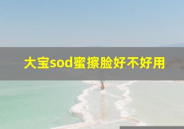 大宝sod蜜擦脸好不好用