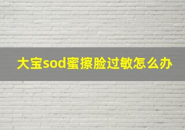 大宝sod蜜擦脸过敏怎么办