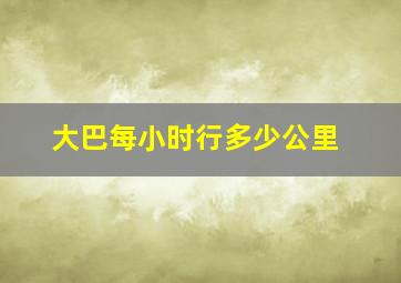 大巴每小时行多少公里