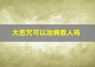 大悲咒可以治病救人吗