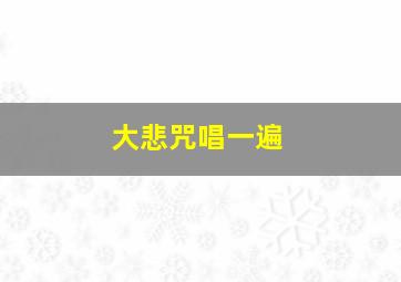 大悲咒唱一遍