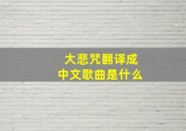 大悲咒翻译成中文歌曲是什么