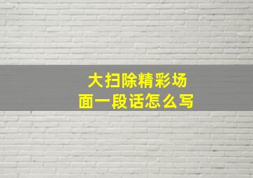 大扫除精彩场面一段话怎么写