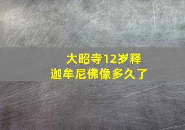 大昭寺12岁释迦牟尼佛像多久了