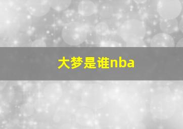 大梦是谁nba