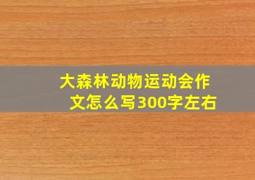 大森林动物运动会作文怎么写300字左右