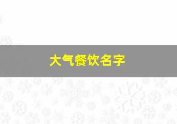 大气餐饮名字