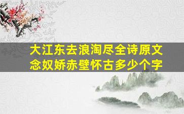 大江东去浪淘尽全诗原文念奴娇赤壁怀古多少个字