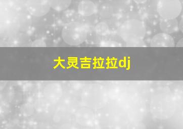 大灵吉拉拉dj