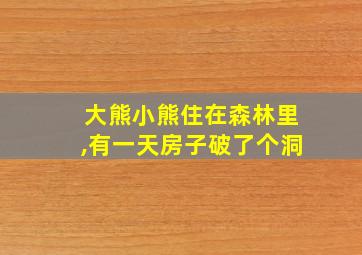 大熊小熊住在森林里,有一天房子破了个洞