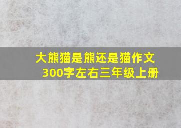 大熊猫是熊还是猫作文300字左右三年级上册