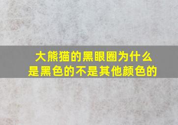 大熊猫的黑眼圈为什么是黑色的不是其他颜色的