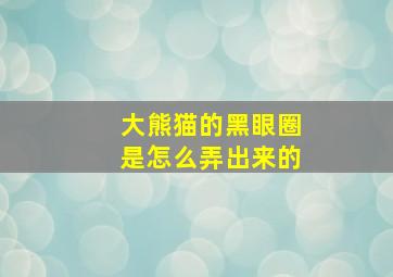 大熊猫的黑眼圈是怎么弄出来的