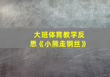 大班体育教学反思《小熊走钢丝》