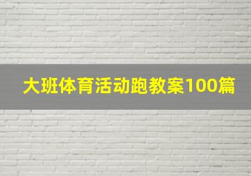 大班体育活动跑教案100篇