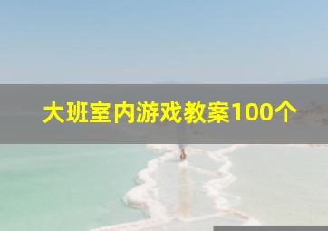 大班室内游戏教案100个