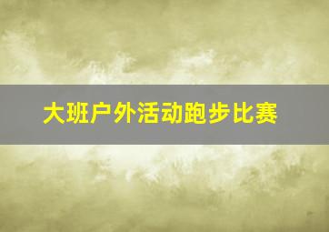 大班户外活动跑步比赛