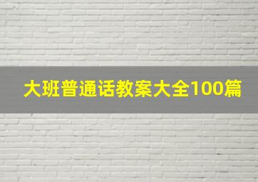 大班普通话教案大全100篇