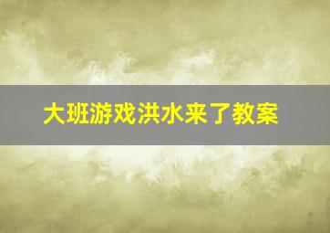 大班游戏洪水来了教案