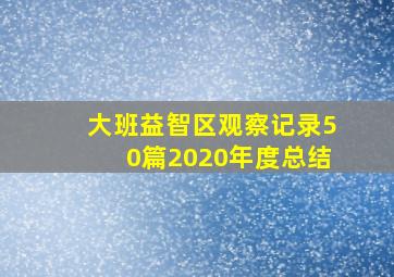 大班益智区观察记录50篇2020年度总结