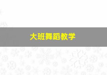 大班舞蹈教学