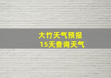 大竹天气预报15天查询天气