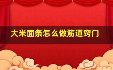 大米面条怎么做筋道窍门