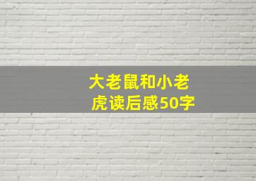 大老鼠和小老虎读后感50字