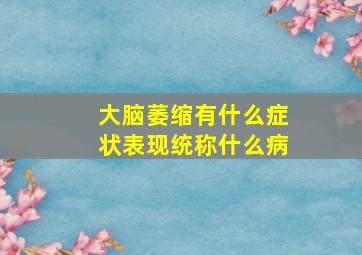 大脑萎缩有什么症状表现统称什么病