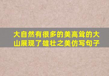 大自然有很多的美高耸的大山展现了雄壮之美仿写句子