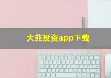 大菲投资app下载