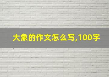 大象的作文怎么写,100字