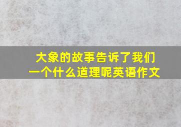 大象的故事告诉了我们一个什么道理呢英语作文