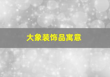 大象装饰品寓意