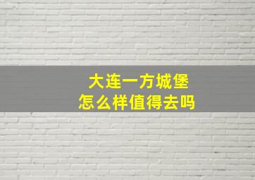 大连一方城堡怎么样值得去吗