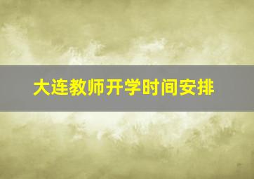 大连教师开学时间安排