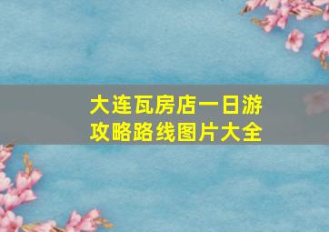 大连瓦房店一日游攻略路线图片大全