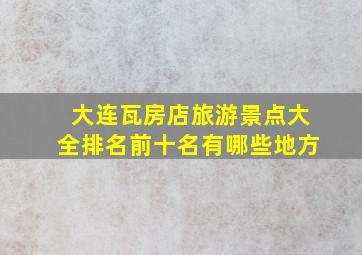 大连瓦房店旅游景点大全排名前十名有哪些地方