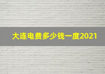 大连电费多少钱一度2021